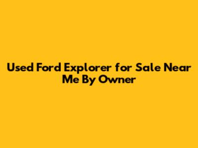 Used Ford Explorer for Sale Near Me By Owner