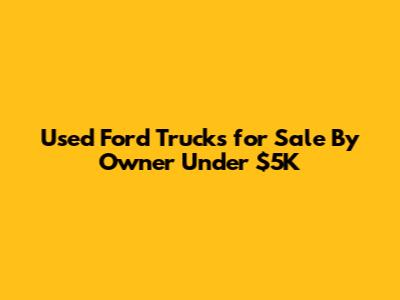 Used Ford Trucks for Sale By Owner Under $5K