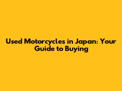 Used Motorcycles in Japan: Your Guide to Buying
