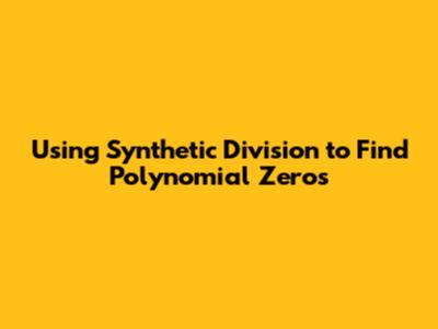 Using Synthetic Division to Find Polynomial Zeros