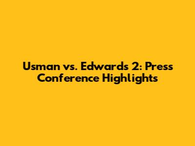 Usman vs. Edwards 2: Press Conference Highlights