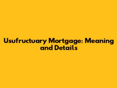 Usufructuary Mortgage: Meaning and Details