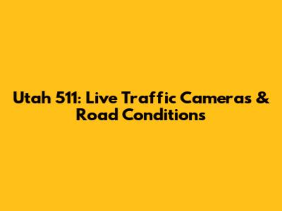 Utah 511: Live Traffic Cameras & Road Conditions