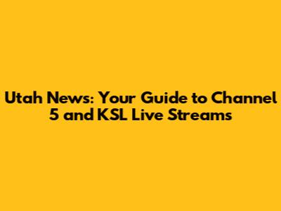 Utah News: Your Guide to Channel 5 and KSL Live Streams