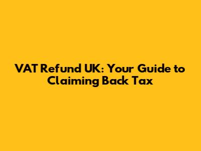 VAT Refund UK: Your Guide to Claiming Back Tax