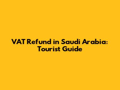 VAT Refund in Saudi Arabia: Tourist Guide