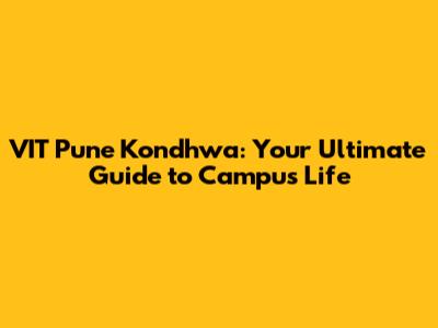 VIT Pune Kondhwa: Your Ultimate Guide to Campus Life