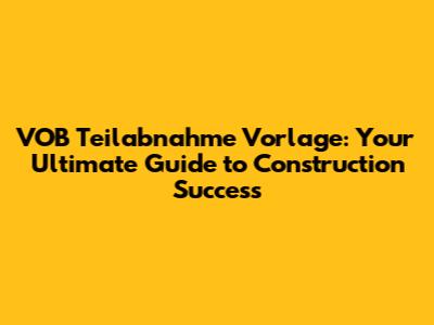 VOB Teilabnahme Vorlage: Your Ultimate Guide to Construction Success