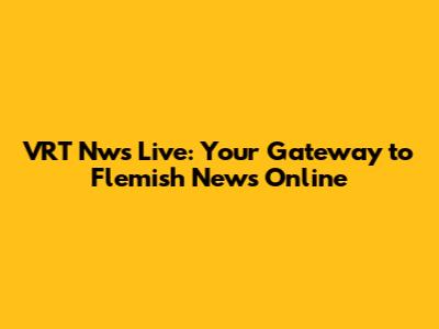 VRT Nws Live: Your Gateway to Flemish News Online