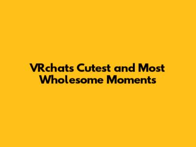 VRchat's Cutest and Most Wholesome Moments