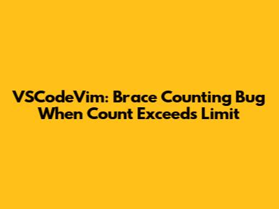 VSCodeVim: Brace Counting Bug When Count Exceeds Limit