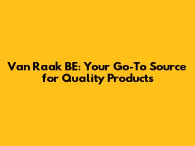 Van Raak BE: Your Go-To Source for Quality Products