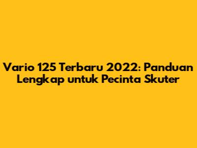 Vario 125 Terbaru 2022: Panduan Lengkap untuk Pecinta Skuter