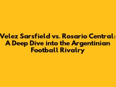 Velez Sarsfield vs. Rosario Central: A Deep Dive into the Argentinian Football Rivalry