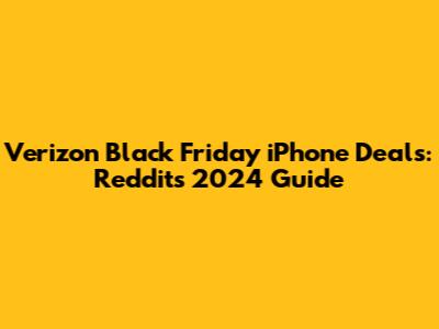 Verizon Black Friday iPhone Deals: Reddit's 2024 Guide