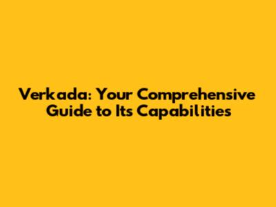 Verkada: Your Comprehensive Guide to Its Capabilities