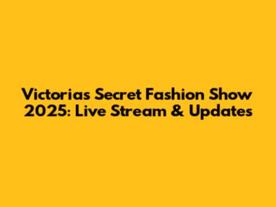 Victoria's Secret Fashion Show 2025: Live Stream & Updates