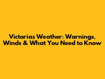 Victoria's Weather: Warnings, Winds & What You Need to Know