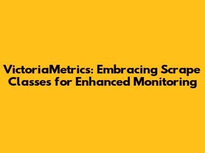 VictoriaMetrics: Embracing Scrape Classes for Enhanced Monitoring