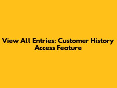 View All Entries: Customer History Access Feature