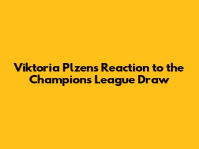 Viktoria Plzen's Reaction to the Champions League Draw