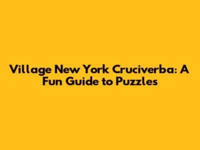 Village New York Cruciverba: A Fun Guide to Puzzles