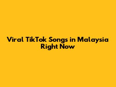 Viral TikTok Songs in Malaysia Right Now