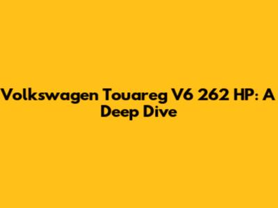 Volkswagen Touareg V6 262 HP: A Deep Dive