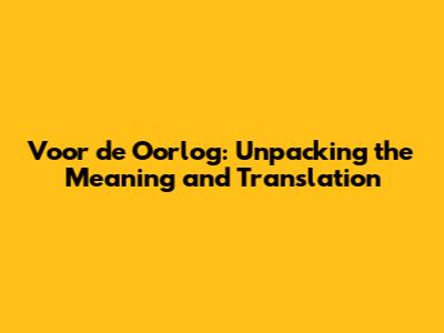 Voor de Oorlog: Unpacking the Meaning and Translation