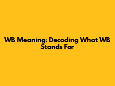 WB Meaning: Decoding What WB Stands For