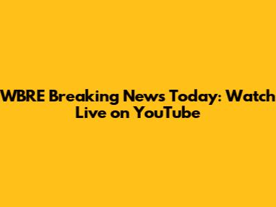 WBRE Breaking News Today: Watch Live on YouTube