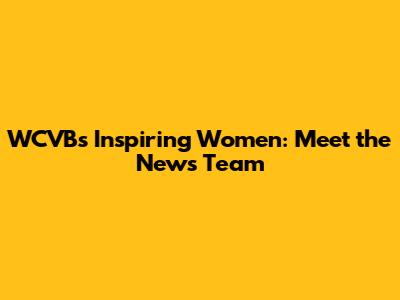 WCVB's Inspiring Women: Meet the News Team
