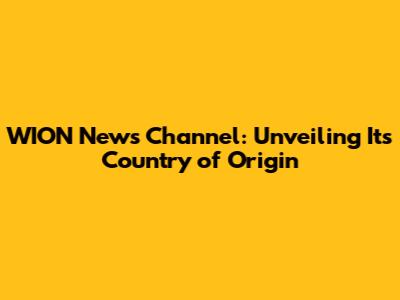 WION News Channel: Unveiling Its Country of Origin