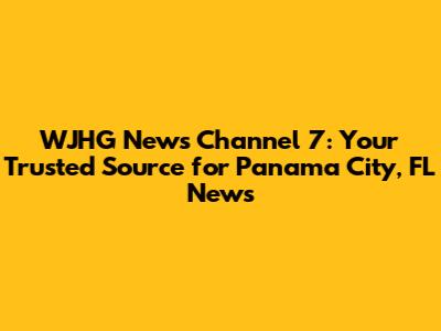 WJHG News Channel 7: Your Trusted Source for Panama City, FL News