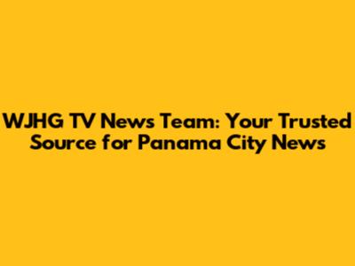 WJHG TV News Team: Your Trusted Source for Panama City News