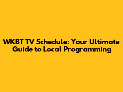 WKBT TV Schedule: Your Ultimate Guide to Local Programming