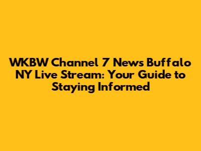WKBW Channel 7 News Buffalo NY Live Stream: Your Guide to Staying Informed