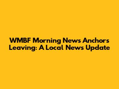 WMBF Morning News Anchors Leaving: A Local News Update