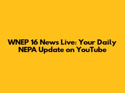 WNEP 16 News Live: Your Daily NEPA Update on YouTube