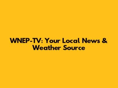 WNEP-TV: Your Local News & Weather Source
