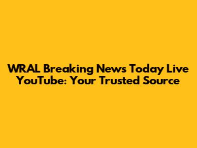 WRAL Breaking News Today Live YouTube: Your Trusted Source