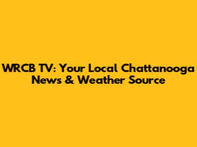 WRCB TV: Your Local Chattanooga News & Weather Source