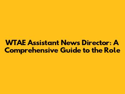 WTAE Assistant News Director: A Comprehensive Guide to the Role