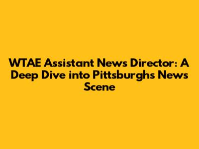 WTAE Assistant News Director: A Deep Dive into Pittsburgh's News Scene