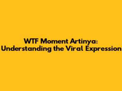 WTF Moment Artinya: Understanding the Viral Expression