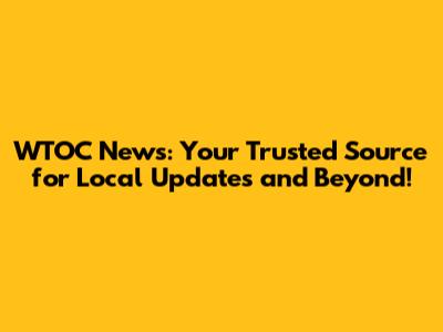 WTOC News: Your Trusted Source for Local Updates and Beyond!