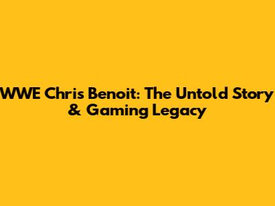 WWE Chris Benoit: The Untold Story & Gaming Legacy