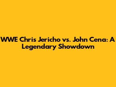 WWE Chris Jericho vs. John Cena: A Legendary Showdown