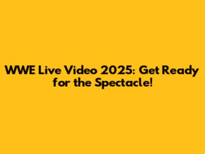 WWE Live Video 2025: Get Ready for the Spectacle!