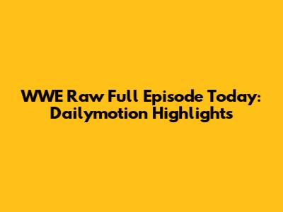 WWE Raw Full Episode Today: Dailymotion Highlights